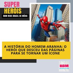 A História do Homem-Aranha: O Herói que Desceu das Páginas para se Tornar um Ícone